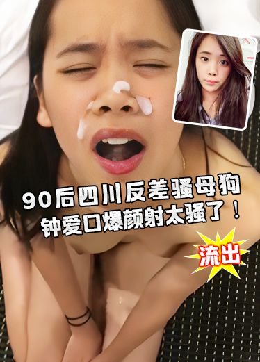 90 后四川反差骚母狗『张倩』私拍性爱视频流出 钟爱口爆颜射 太骚了！ w01